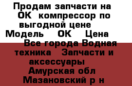 Продам запчасти на 2ОК1 компрессор по выгодной цене!!! › Модель ­ 2ОК1 › Цена ­ 100 - Все города Водная техника » Запчасти и аксессуары   . Амурская обл.,Мазановский р-н